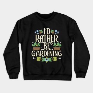 I'd Rather Be Gardening. Typography Crewneck Sweatshirt